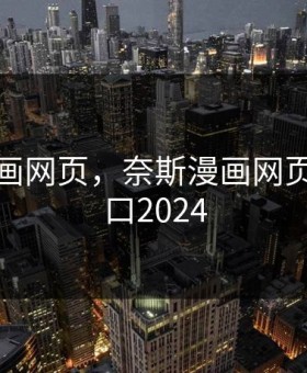 奈斯漫画网页，奈斯漫画网页登录入口2024
