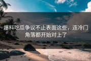 爆料吃瓜争议不止表面这些，连冷门角落都开始对上了