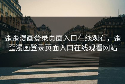 歪歪漫画登录页面入口在线观看，歪歪漫画登录页面入口在线观看网站