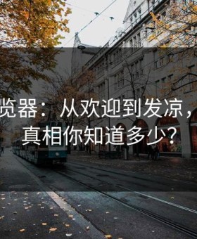 91网浏览器：从欢迎到发凉，背后的真相你知道多少？