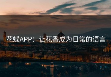 花蝶APP：让花香成为日常的语言