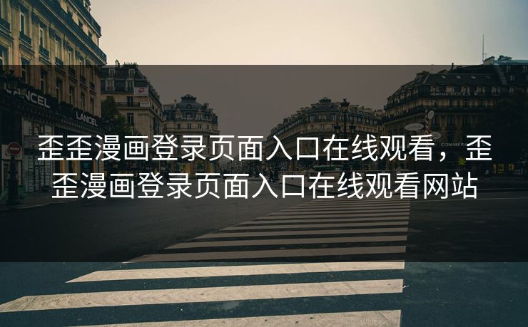 歪歪漫画登录页面入口在线观看，歪歪漫画登录页面入口在线观看网站